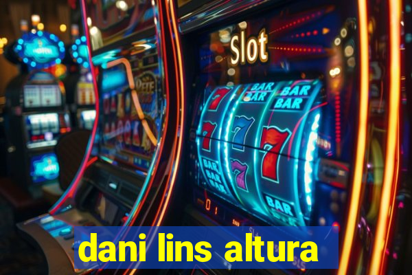 dani lins altura